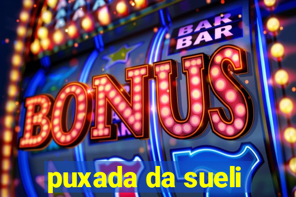 puxada da sueli